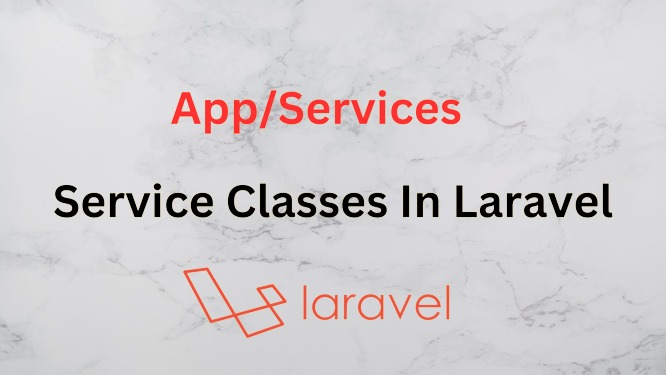 Service Class in Laravel and usages.